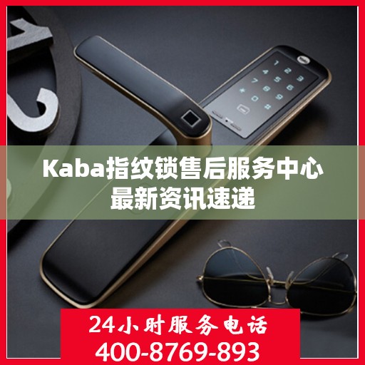 Kaba指纹锁售后服务中心最新资讯速递