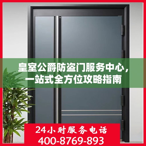皇室公爵防盗门服务中心，一站式全方位攻略指南
