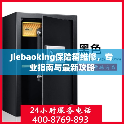 Jiebaoking保险箱维修，专业指南与最新攻略