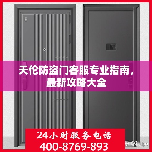 天伦防盗门客服专业指南，最新攻略大全