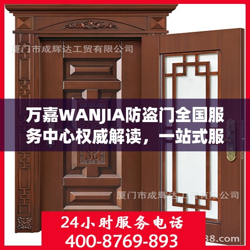 万嘉WANJIA防盗门全国服务中心权威解读，一站式服务保障您的安全门户