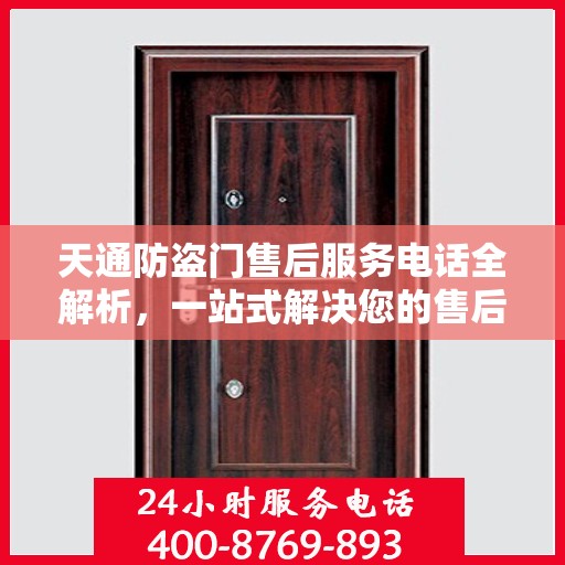 天通防盗门售后服务电话全解析，一站式解决您的售后需求
