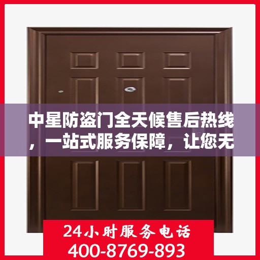 中星防盗门全天候售后热线，一站式服务保障，让您无忧使用！