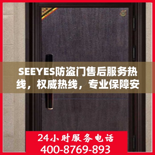 SEEYES防盗门售后服务热线，权威热线，专业保障安全之门服务