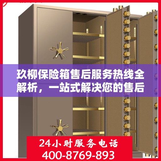 玖柳保险箱售后服务热线全解析，一站式解决您的售后需求