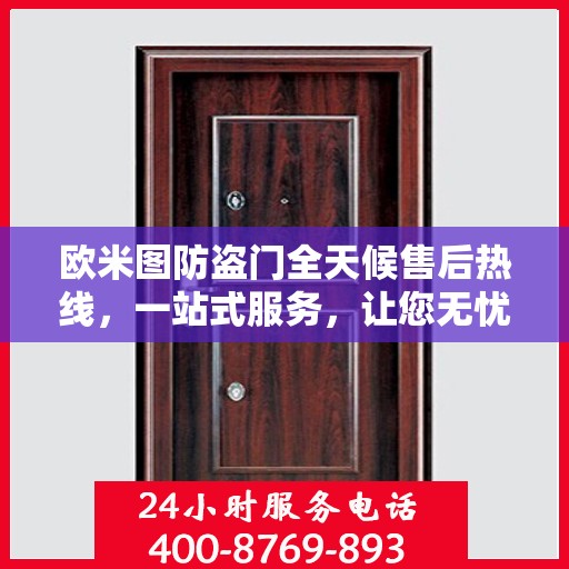 欧米图防盗门全天候售后热线，一站式服务，让您无忧购门！