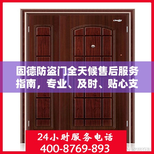 固德防盗门全天候售后服务指南，专业、及时、贴心支持最新攻略