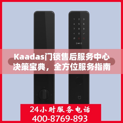 Kaadas门锁售后服务中心决策宝典，全方位服务指南