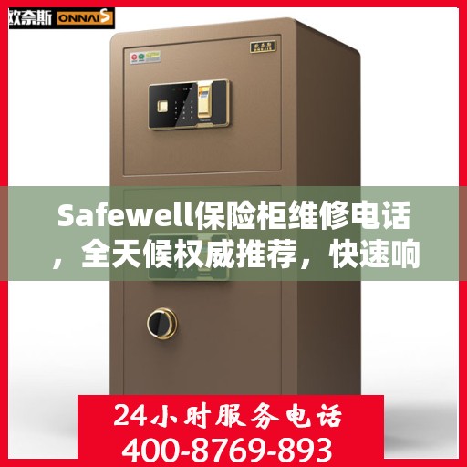 Safewell保险柜维修电话，全天候权威推荐，快速响应服务热线！