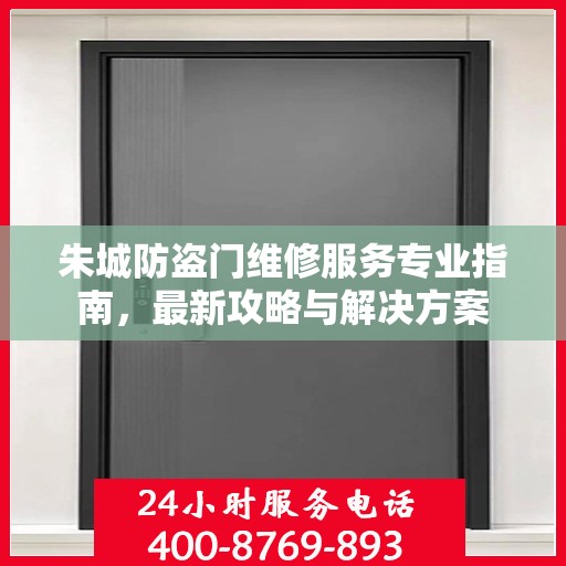 朱城防盗门维修服务专业指南，最新攻略与解决方案