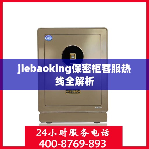 jiebaoking保密柜客服热线全解析