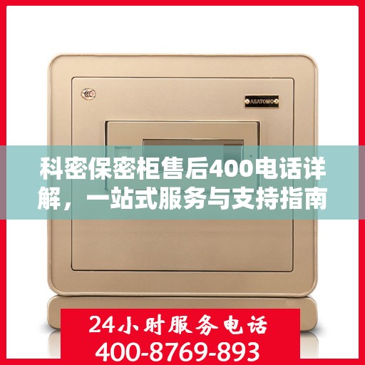 科密保密柜售后400电话详解，一站式服务与支持指南