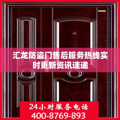 汇龙防盗门售后服务热线实时更新资讯速递
