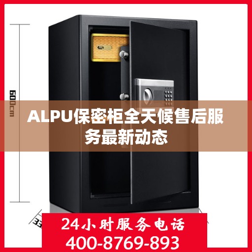 ALPU保密柜全天候售后服务最新动态