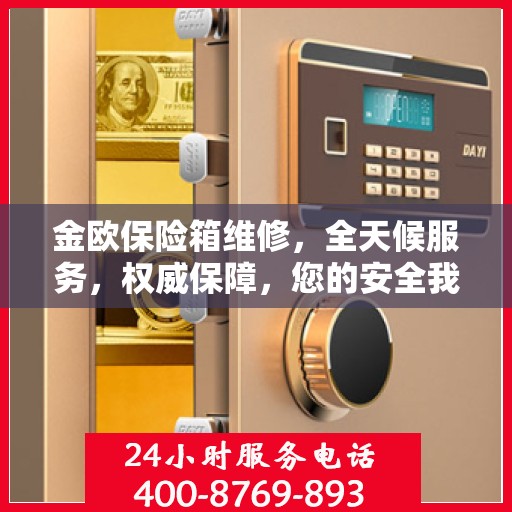 金欧保险箱维修，全天候服务，权威保障，您的安全我们时刻守护