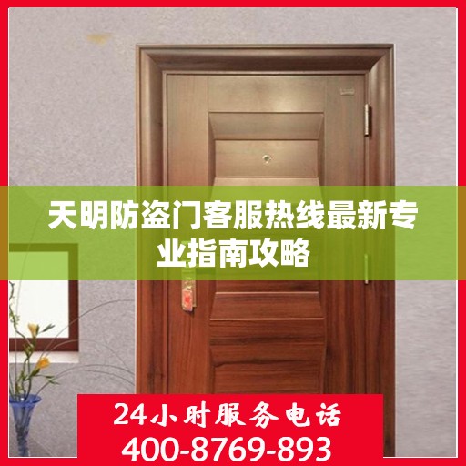 天明防盗门客服热线最新专业指南攻略