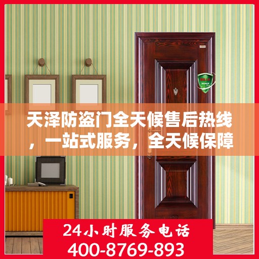 天泽防盗门全天候售后热线，一站式服务，全天候保障