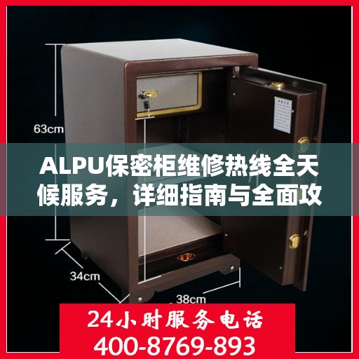 ALPU保密柜维修热线全天候服务，详细指南与全面攻略