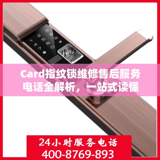 Card指纹锁维修售后服务电话全解析，一站式读懂