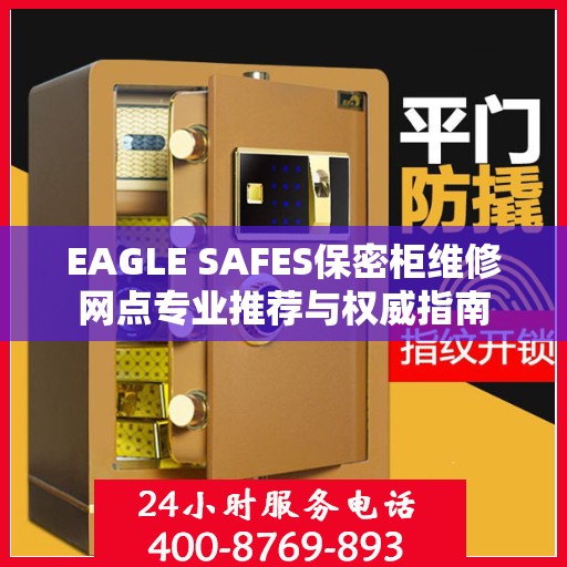 EAGLE SAFES保密柜维修网点专业推荐与权威指南