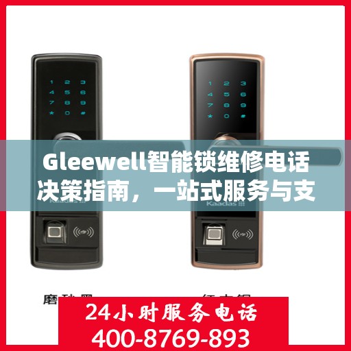 Gleewell智能锁维修电话决策指南，一站式服务与支持资源解析