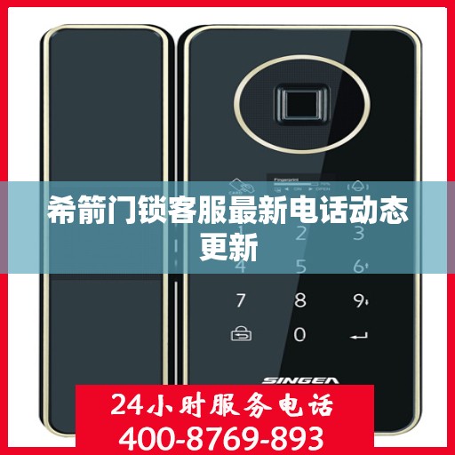 希箭门锁客服最新电话动态更新