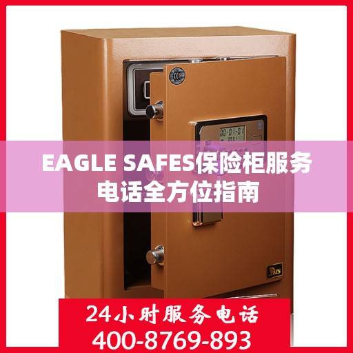 EAGLE SAFES保险柜服务电话全方位指南