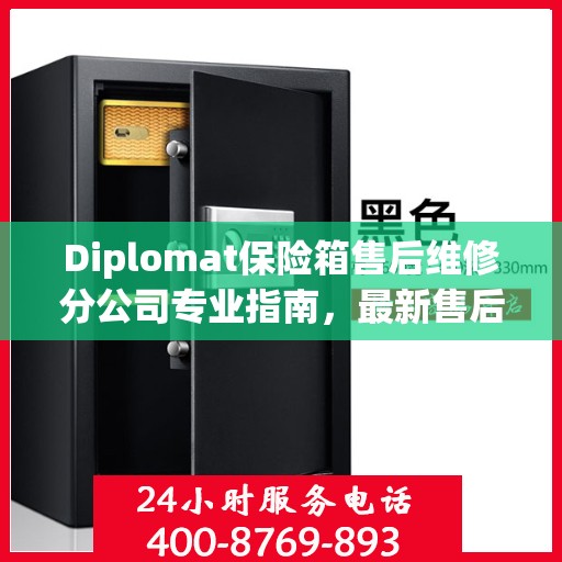 Diplomat保险箱售后维修分公司专业指南，最新售后维修攻略