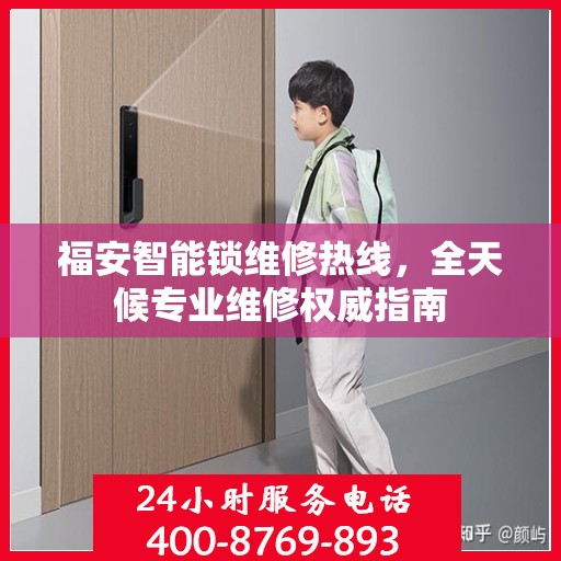 福安智能锁维修热线，全天候专业维修权威指南