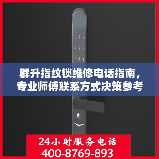 群升指纹锁维修电话指南，专业师傅联系方式决策参考