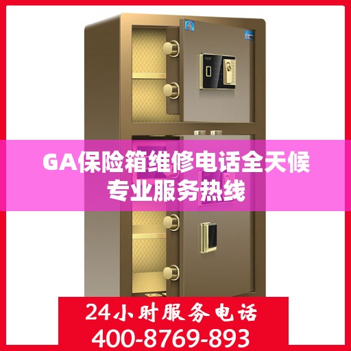 GA保险箱维修电话全天候专业服务热线
