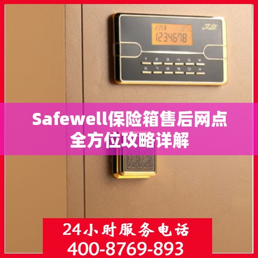 Safewell保险箱售后网点全方位攻略详解