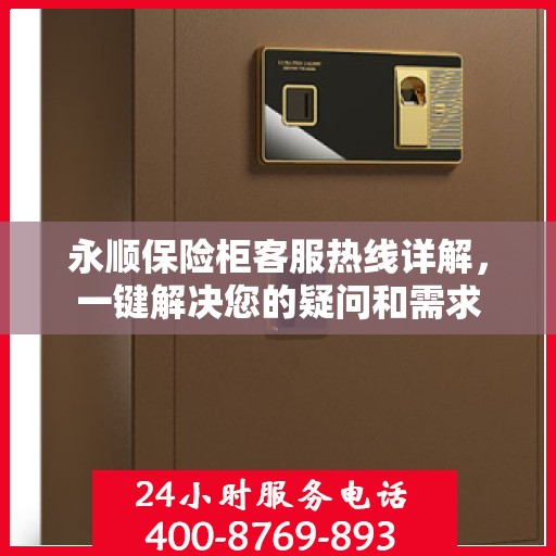 永顺保险柜客服热线详解，一键解决您的疑问和需求