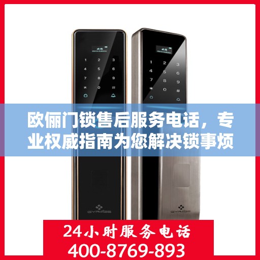 欧俪门锁售后服务电话，专业权威指南为您解决锁事烦恼！