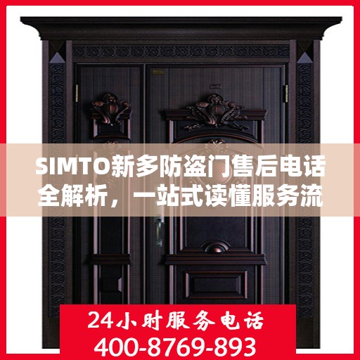 SIMTO新多防盗门售后电话全解析，一站式读懂服务流程