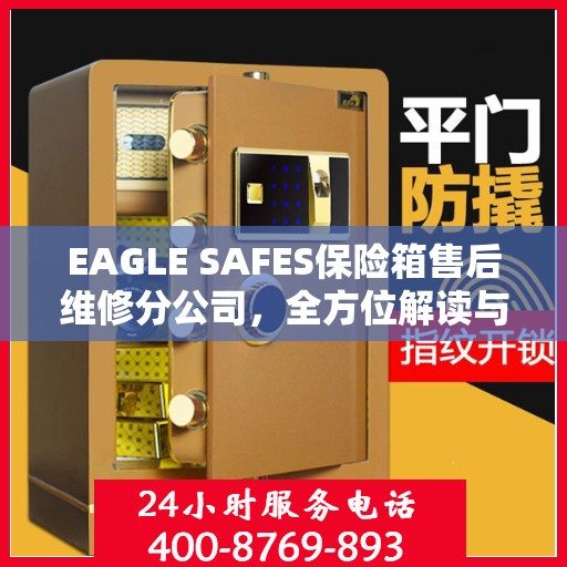 EAGLE SAFES保险箱售后维修分公司，全方位解读与一站式服务体验