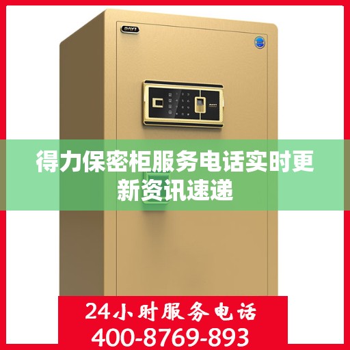 得力保密柜服务电话实时更新资讯速递