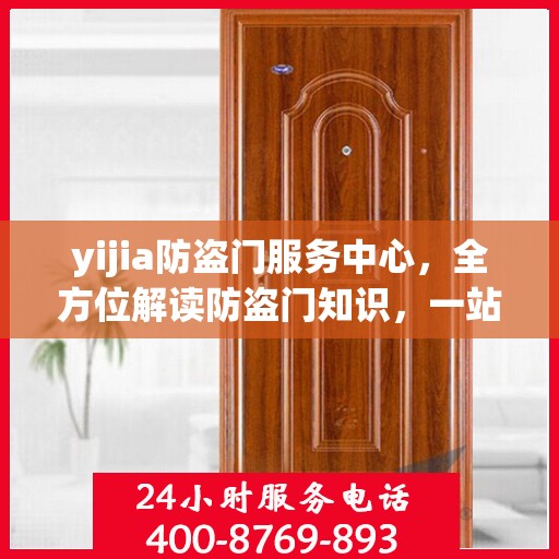 yijia防盗门服务中心，全方位解读防盗门知识，一站式服务体验