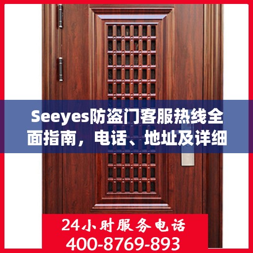 Seeyes防盗门客服热线全面指南，电话、地址及详细攻略