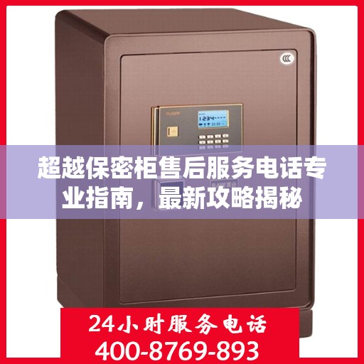 超越保密柜售后服务电话专业指南，最新攻略揭秘