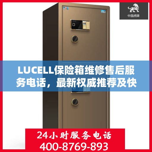 LUCELL保险箱维修售后服务电话，最新权威推荐及快速响应解决方案