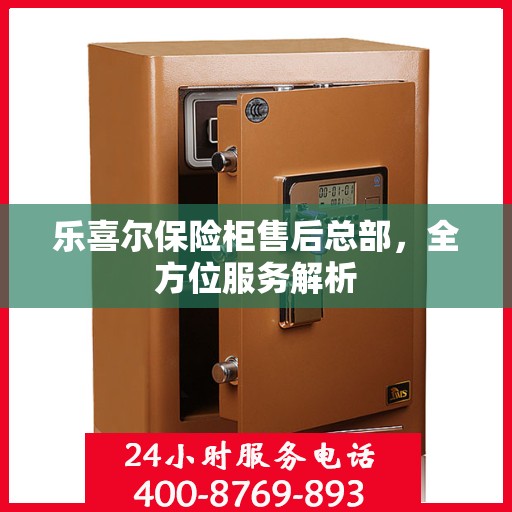 乐喜尔保险柜售后总部，全方位服务解析