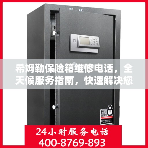 希姆勒保险箱维修电话，全天候服务指南，快速解决您的维修需求