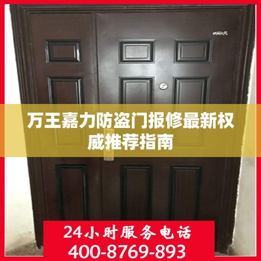 万王嘉力防盗门报修最新权威推荐指南