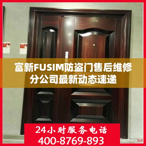 富新FUSIM防盗门售后维修分公司最新动态速递
