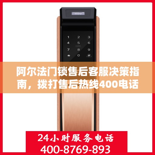 阿尔法门锁售后客服决策指南，拨打售后热线400电话全解析