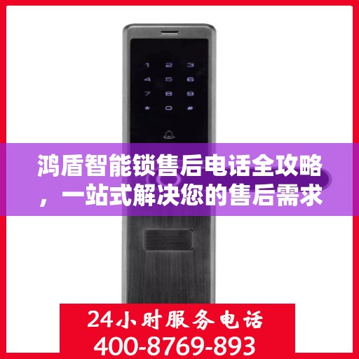 鸿盾智能锁售后电话全攻略，一站式解决您的售后需求