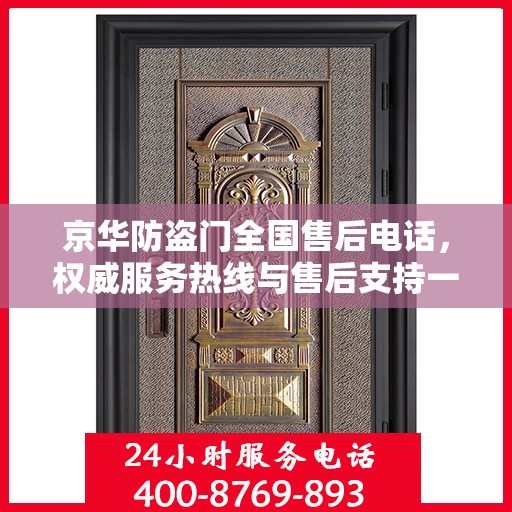 京华防盗门全国售后电话，权威服务热线与售后支持一览