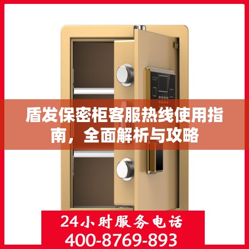 盾发保密柜客服热线使用指南，全面解析与攻略