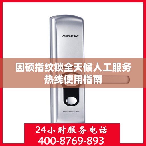 因硕指纹锁全天候人工服务热线使用指南